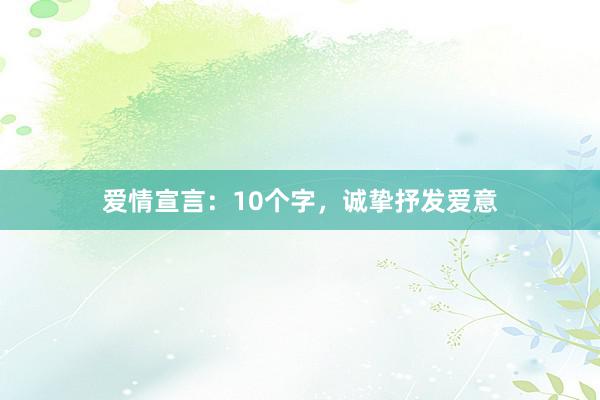 爱情宣言：10个字，诚挚抒发爱意